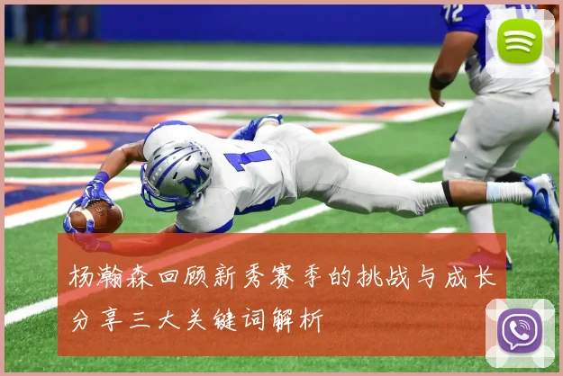杨瀚森回顾新秀赛季的挑战与成长分享三大关键词解析