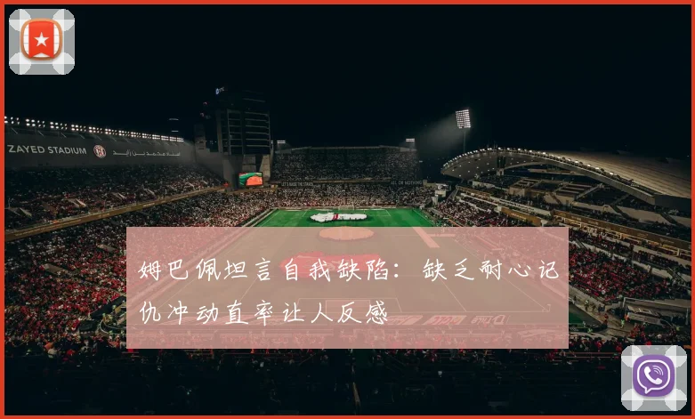 姆巴佩坦言自我缺陷：缺乏耐心记仇冲动直率让人反感